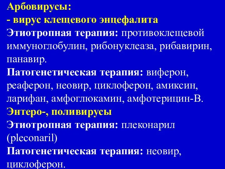 Арбовирусы: - вирус клещевого энцефалита Этиотропная терапия: противоклещевой иммуноглобулин, рибонуклеаза, рибавирин,