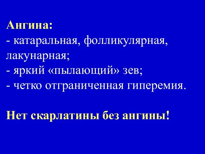 Ангина: - катаральная, фолликулярная, лакунарная; - яркий «пылающий» зев; - четко