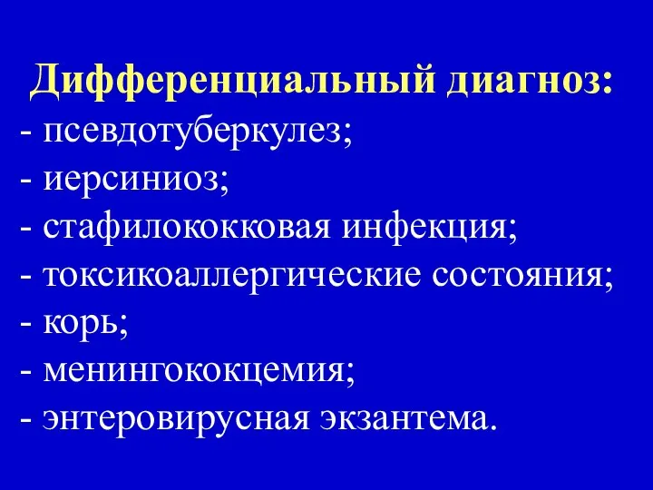 Дифференциальный диагноз: - псевдотуберкулез; - иерсиниоз; - стафилококковая инфекция; - токсикоаллергические