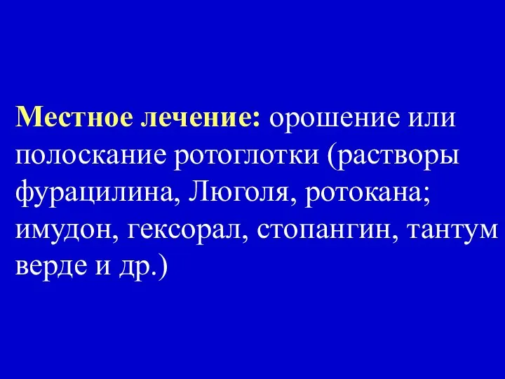 Местное лечение: орошение или полоскание ротоглотки (растворы фурацилина, Люголя, ротокана; имудон,