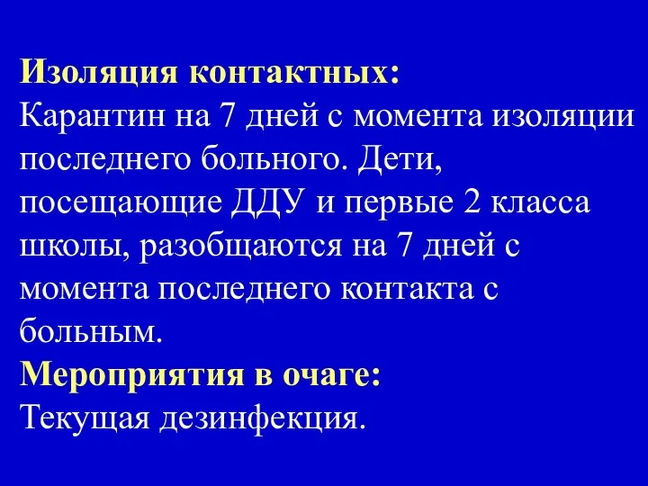 Изоляция контактных: Карантин на 7 дней с момента изоляции последнего больного.