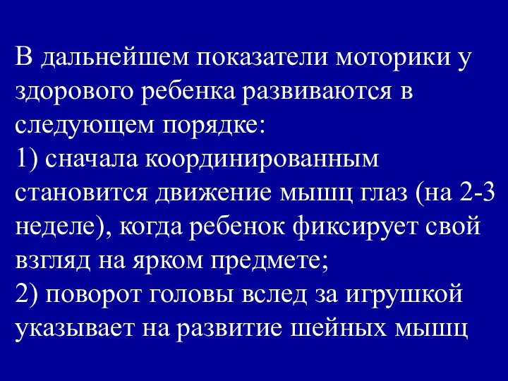 В дальнейшем показатели моторики у здорового ребенка развиваются в следующем порядке: