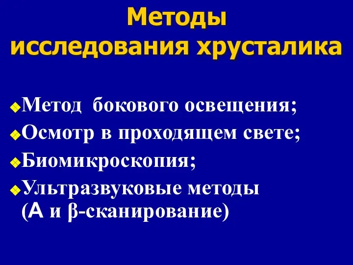 Методы исследования хрусталика Метод бокового освещения; Осмотр в проходящем свете; Биомикроскопия; Ультразвуковые методы (А и β-сканирование)