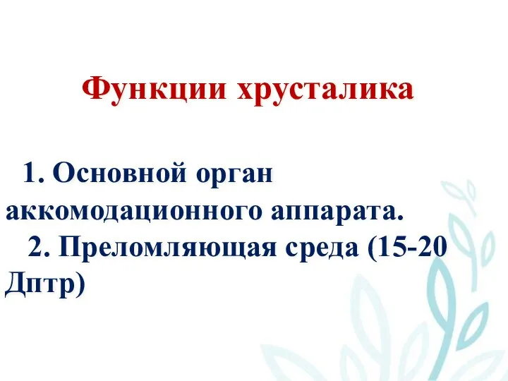 Функции хрусталика 1. Основной орган аккомодационного аппарата. 2. Преломляющая среда (15-20 Дптр)