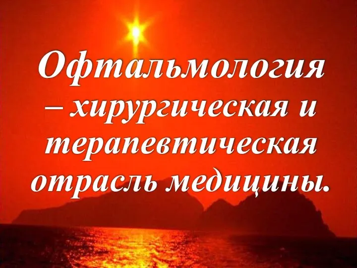 Офтальмология – хирургическая и терапевтическая отрасль медицины.