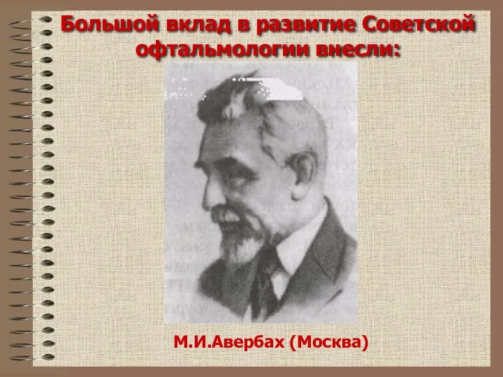 Большой вклад в развитие Советской офтальмологии внесли: М.И.Авербах (Москва)