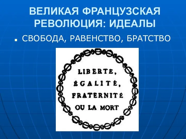 ВЕЛИКАЯ ФРАНЦУЗСКАЯ РЕВОЛЮЦИЯ: ИДЕАЛЫ СВОБОДА, РАВЕНСТВО, БРАТСТВО