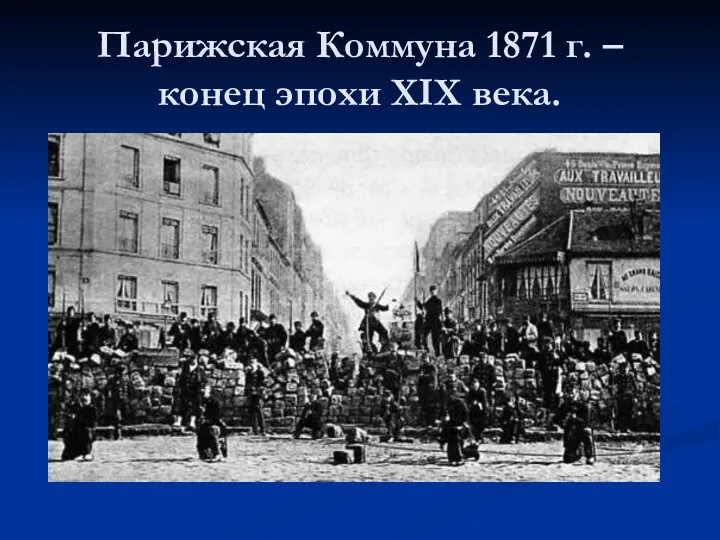 Парижская Коммуна 1871 г. – конец эпохи XIX века.