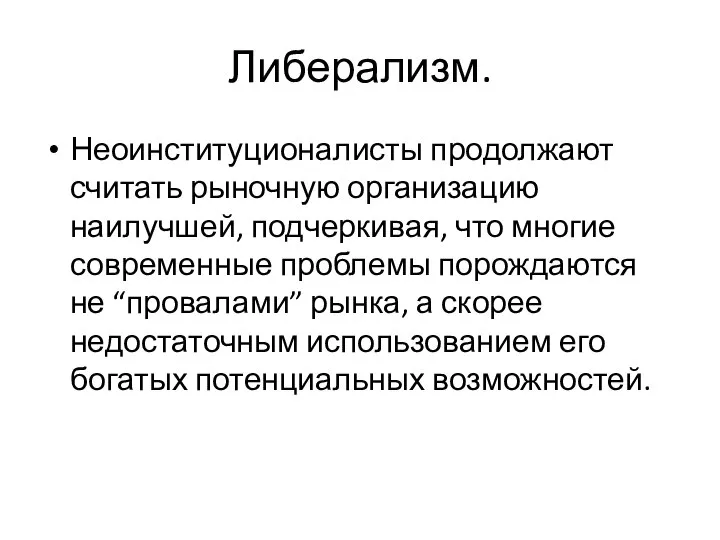 Либерализм. Неоинституционалисты продолжают считать рыночную организацию наилучшей, подчеркивая, что многие современные