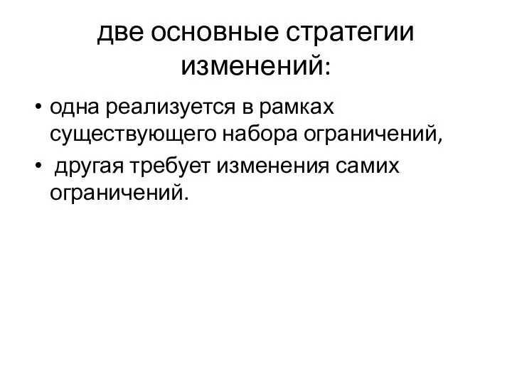 две основные стратегии изменений: одна реализуется в рамках существующего набора ограничений, другая требует изменения самих ограничений.