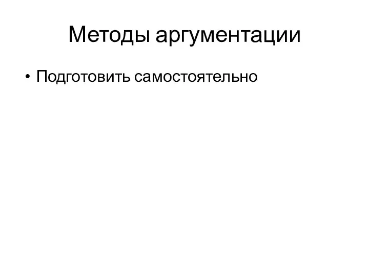 Методы аргументации Подготовить самостоятельно