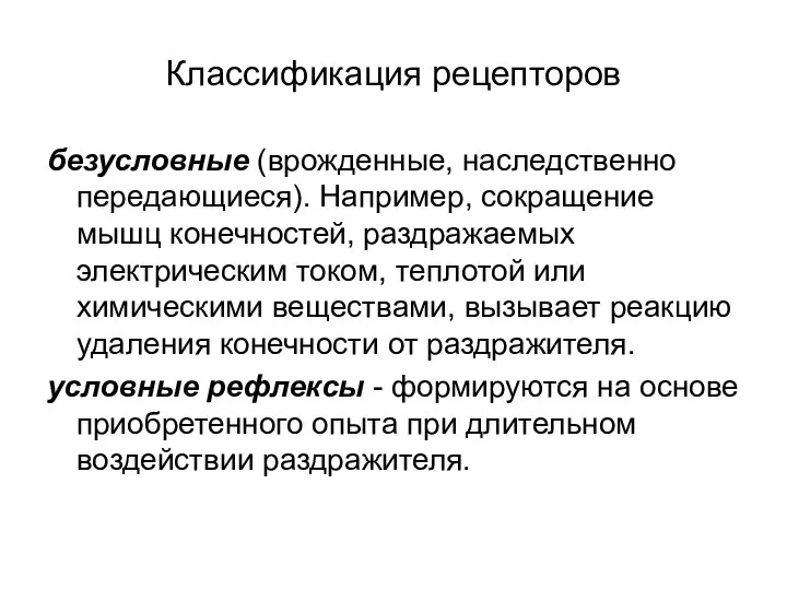 Классификация рецепторов безусловные (врожденные, наследственно передающиеся). Например, сокращение мышц конечностей, раздражаемых