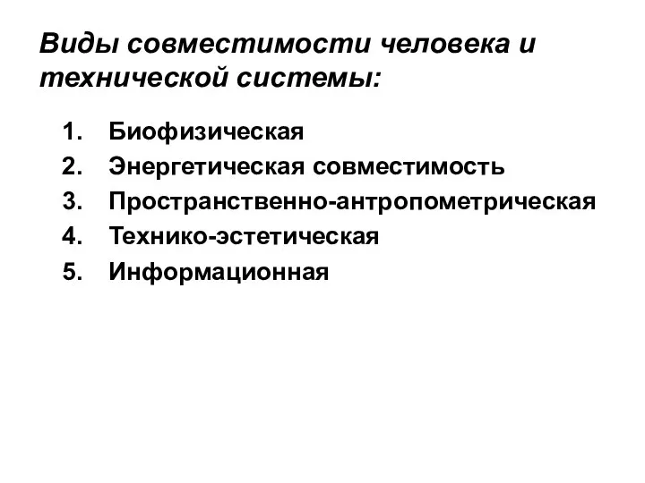 Виды совместимости человека и технической системы: Биофизическая Энергетическая совместимость Пространственно-антропометрическая Технико-эстетическая Информационная