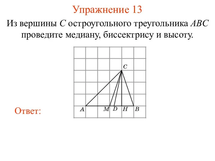 Упражнение 13 Из вершины C остроугольного треугольника ABC проведите медиану, биссектрису и высоту.