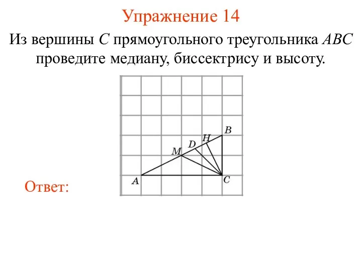 Упражнение 14 Из вершины C прямоугольного треугольника ABC проведите медиану, биссектрису и высоту.