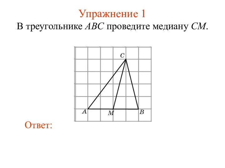 Упражнение 1 В треугольнике ABC проведите медиану CM.