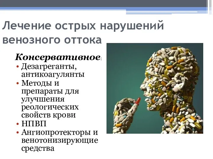 Лечение острых нарушений венозного оттока Консервативное: Дезагреганты, антикоагулянты Методы и препараты