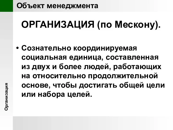 Объект менеджмента ОРГАНИЗАЦИЯ (по Мескону). Сознательно координируемая социальная единица, составленная из