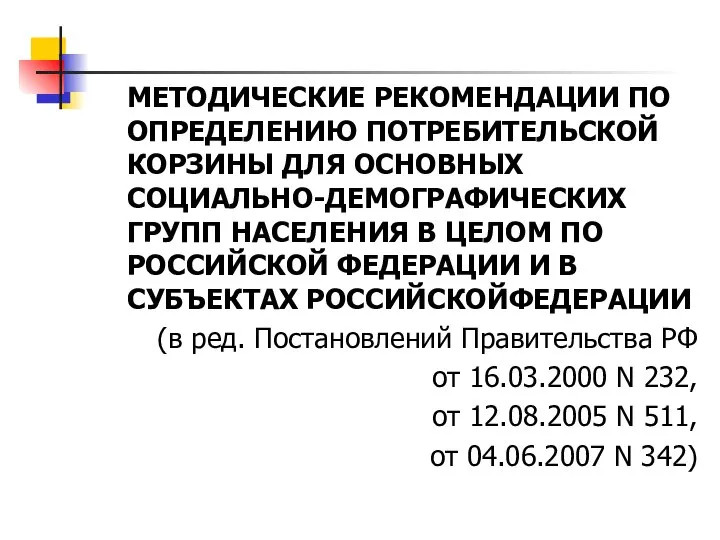 МЕТОДИЧЕСКИЕ РЕКОМЕНДАЦИИ ПО ОПРЕДЕЛЕНИЮ ПОТРЕБИТЕЛЬСКОЙ КОРЗИНЫ ДЛЯ ОСНОВНЫХ СОЦИАЛЬНО-ДЕМОГРАФИЧЕСКИХ ГРУПП НАСЕЛЕНИЯ