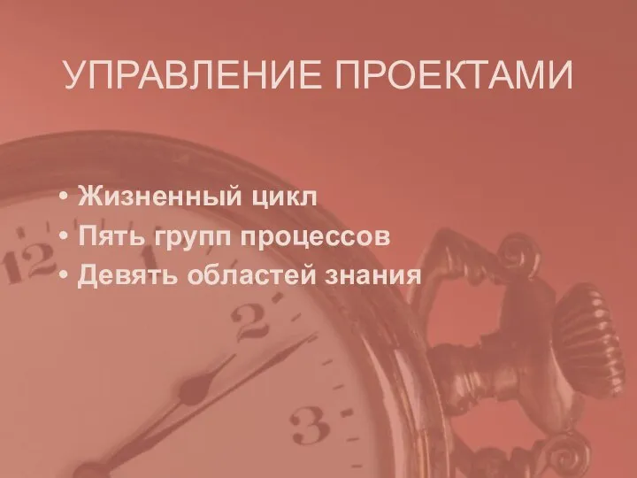 УПРАВЛЕНИЕ ПРОЕКТАМИ Жизненный цикл Пять групп процессов Девять областей знания