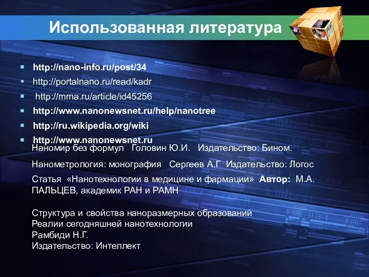 Использованная литература http://nano-info.ru/post/34 http://portalnano.ru/read/kadr http://mma.ru/article/id45256 http://www.nanonewsnet.ru/help/nanotree http://ru.wikipedia.org/wiki http://www.nanonewsnet.ru Нанометрология: монография Сергеев