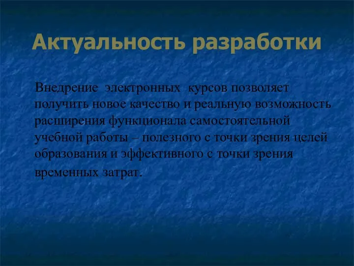 Актуальность разработки Внедрение электронных курсов позволяет получить новое качество и реальную