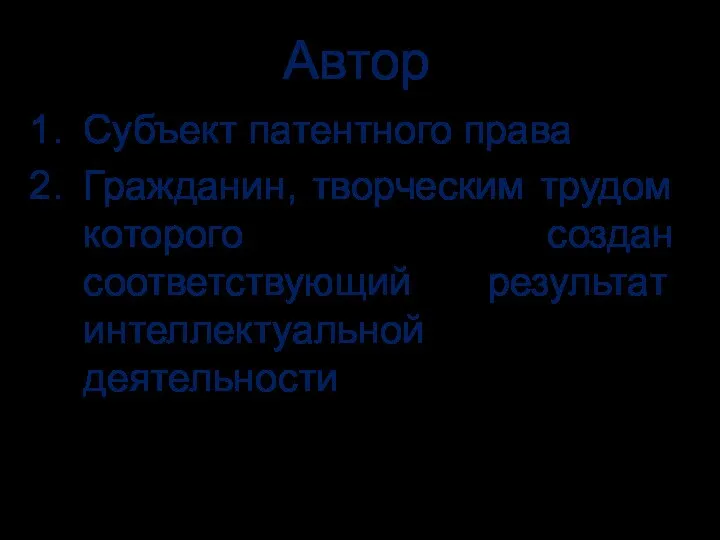 Автор Субъект патентного права Гражданин, творческим трудом которого создан соответствующий результат интеллектуальной деятельности