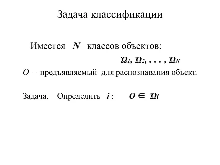 Задача классификации Имеется N классов объектов: Ώ1, Ώ2, . . .