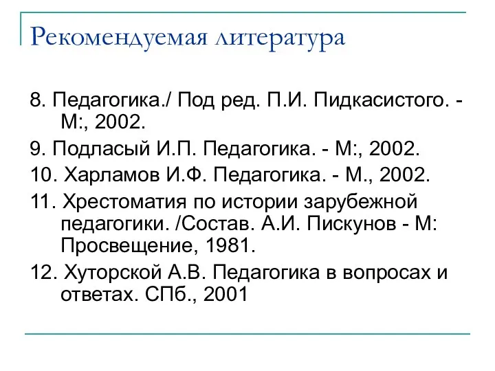 Рекомендуемая литература 8. Педагогика./ Под ред. П.И. Пидкасистого. - М:, 2002.