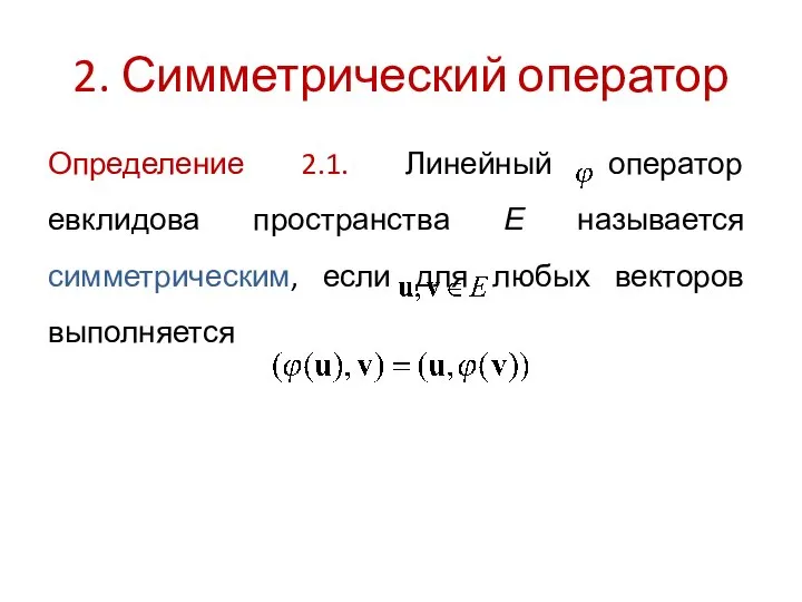 2. Симметрический оператор Определение 2.1. Линейный оператор евклидова пространства Е называется