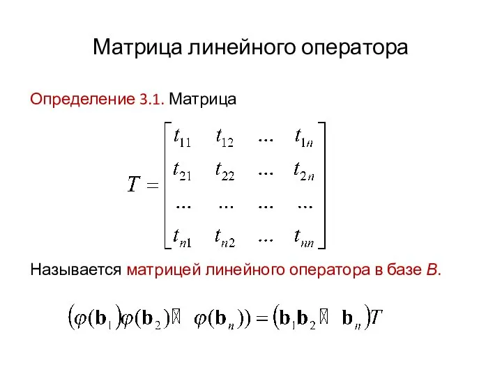 Матрица линейного оператора Определение 3.1. Матрица Называется матрицей линейного оператора в базе В.