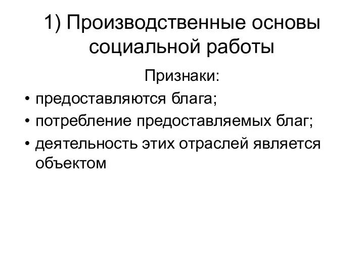 1) Производственные основы социальной работы Признаки: предоставляются блага; потребление предоставляемых благ; деятельность этих отраслей является объектом