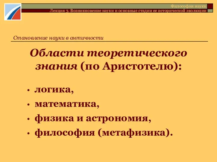 Области теоретического знания (по Аристотелю): логика, математика, физика и астрономия, философия