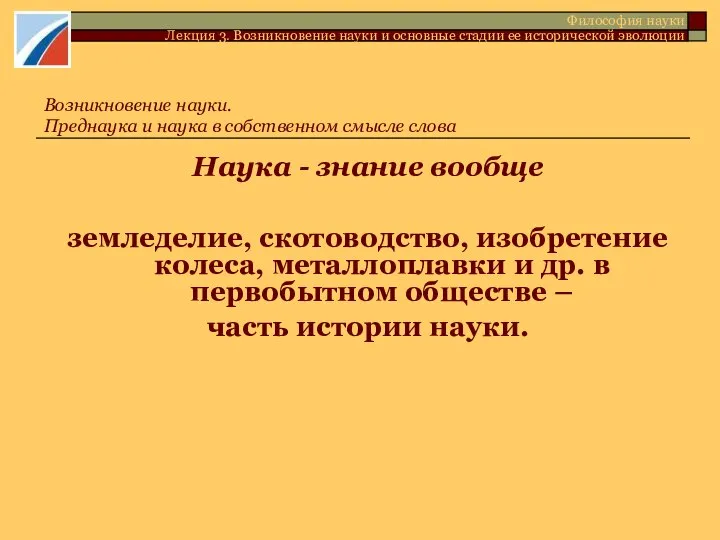 Наука - знание вообще земледелие, скотоводство, изобретение колеса, металлоплавки и др.