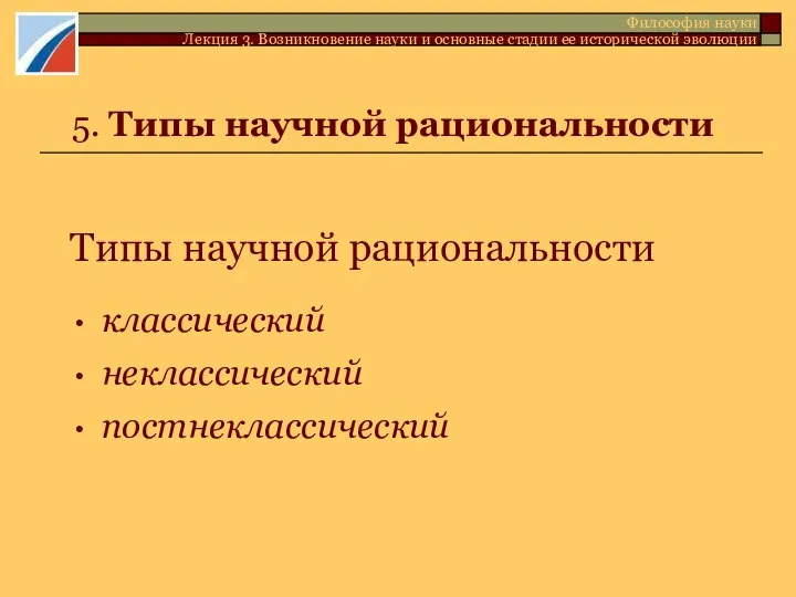 5. Типы научной рациональности Типы научной рациональности классический неклассический постнеклассический Философия