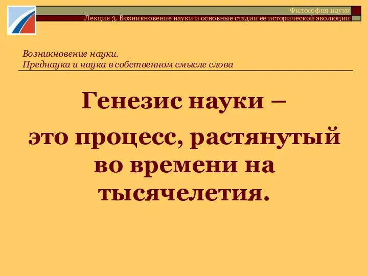 Генезис науки – это процесс, растянутый во времени на тысячелетия. Философия