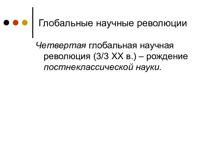 Глобальные научные революции Четвертая глобальная научная революция (3/3 ХХ в.) – рождение постнеклассической науки.