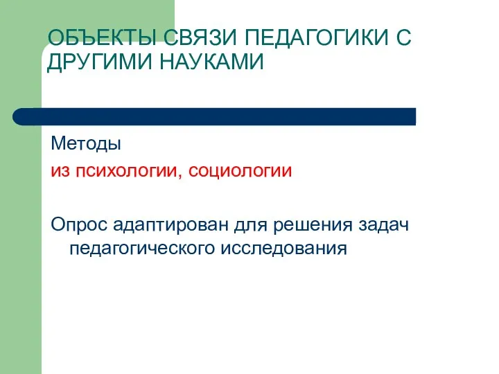 ОБЪЕКТЫ СВЯЗИ ПЕДАГОГИКИ С ДРУГИМИ НАУКАМИ Методы из психологии, социологии Опрос