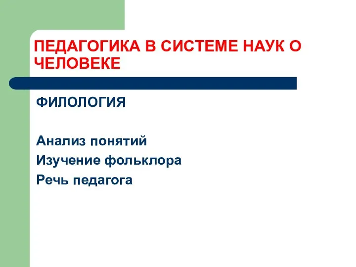 ПЕДАГОГИКА В СИСТЕМЕ НАУК О ЧЕЛОВЕКЕ ФИЛОЛОГИЯ Анализ понятий Изучение фольклора Речь педагога