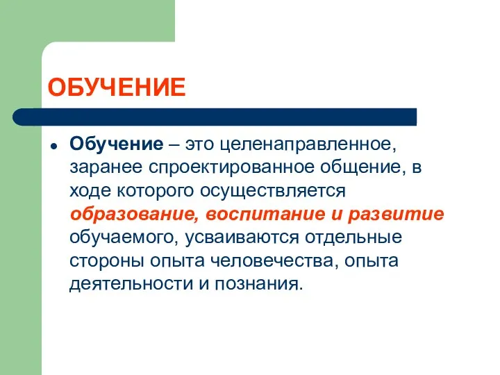 ОБУЧЕНИЕ Обучение – это целенаправленное, заранее спроектированное общение, в ходе которого