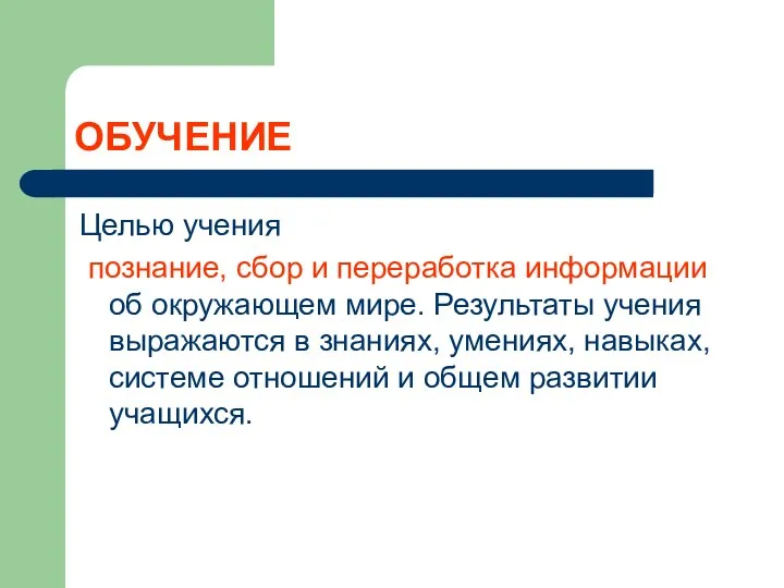 ОБУЧЕНИЕ Целью учения познание, сбор и переработка информации об окружающем мире.