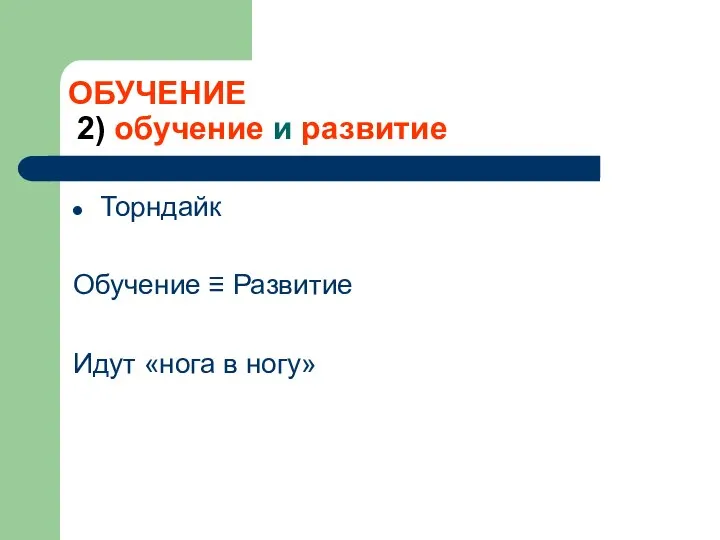 ОБУЧЕНИЕ 2) обучение и развитие Торндайк Обучение ≡ Развитие Идут «нога в ногу»