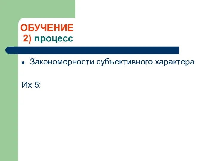 ОБУЧЕНИЕ 2) процесс Закономерности субъективного характера Их 5: