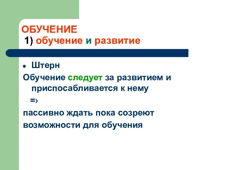 ОБУЧЕНИЕ 1) обучение и развитие Штерн Обучение следует за развитием и