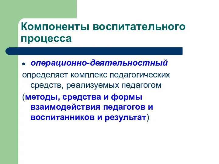 Компоненты воспитательного процесса операционно-деятельностный определяет комплекс педагогических средств, реализуемых педагогом (методы,