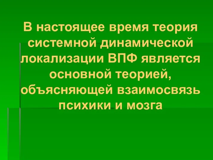 В настоящее время теория системной динамической локализации ВПФ является основной теорией, объясняющей взаимосвязь психики и мозга