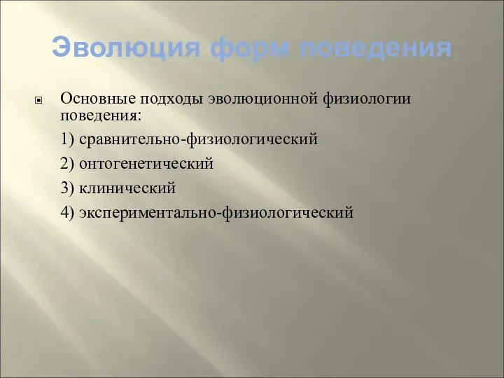 Эволюция форм поведения Основные подходы эволюционной физиологии поведения: 1) сравнительно-физиологический 2) онтогенетический 3) клинический 4) экспериментально-физиологический