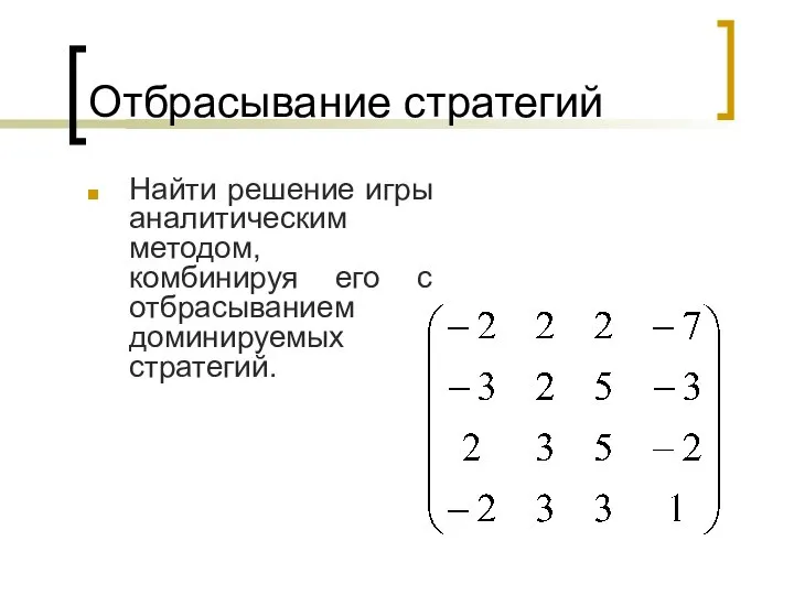 Отбрасывание стратегий Найти решение игры аналитическим методом, комбинируя его с отбрасыванием доминируемых стратегий.