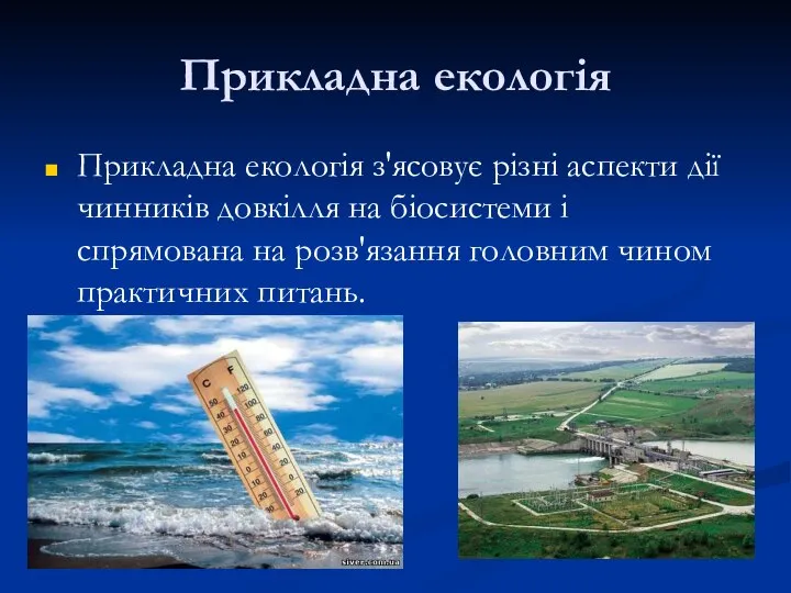 Прикладна екологія Прикладна екологія з'ясовує різні аспекти дії чинників довкілля на