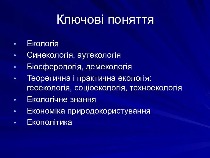 Ключові поняття Екологія Синекологія, аутекологія Біосферологія, демекологія Теоретична і практична екологія: